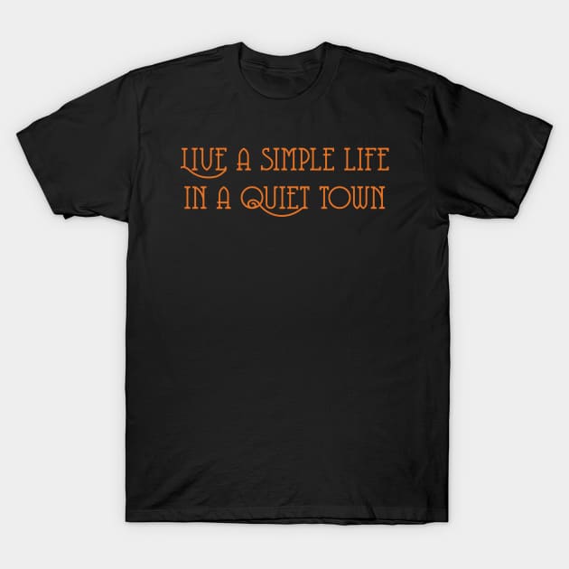 Live A Simple Live In A Quiet Town T-Shirt by Indie Pop